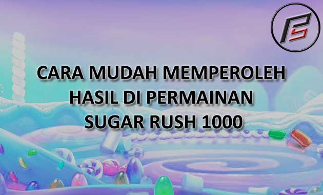 Cara Mudah Memperoleh Hasil di Permainan Sugar Rush 1000