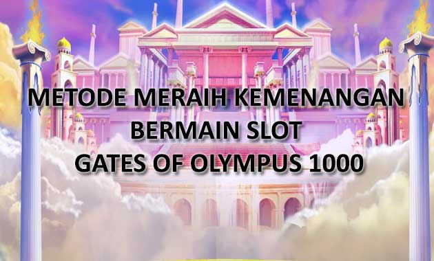 Metode Meraih Kemenangan Bermain Slot Gates of Olympus 1000