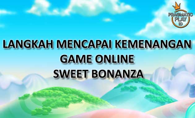 Langkah Mencapai Kemenangan Game Online Sweet Bonanza